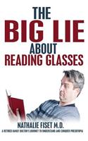 The Big Lie about Reading Glasses: A Retired Family Doctor's Journey to Understand and Overcome Presbyopia