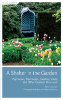 Shelter in the Garden: Playhouses, Gazebos, Sheds