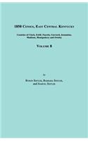 1850 Census, East Central Kentucky, Volume 8. Includes Counties of Clark, Estill, Fayette, Garrard, Jessamine, Madison, Montgomery and Owsley