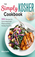 Simply Kosher Cookbook: 100+ Recipes for Quick Weeknight Meals and Easy Holiday Favorites