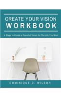 Create Your Vision Workbook: 4 Steps To Create a Powerful Vision for The Life You Want