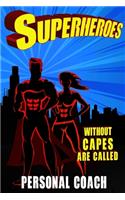 Superheroes Without Capes Are Called PERSONAL COACH