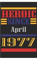 Heroic Since 1977 April Occasional Notebook Gift: A Tool For You To Satisfy Your Parents, Siblings, or Even Neighbors, At Least You Tried!