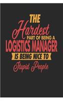 The Hardest Part Of Being An Logistics Manager Is Being Nice To Stupid People: Logistics Manager Notebook - Logistics Manager Journal - 110 JOURNAL Paper Pages - 6 x 9 - Handlettering - Logbook