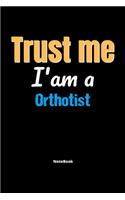 Trust Me I'm A Orthotist Notebook - Orthotist Funny Gift