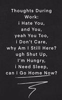 Thoughts During Work i Hate You, and You, yeah You Too- i Don't Care-why Am I Still Here? ugh Shut Up- I'm Hungry-i Need Sleep-can I Go Home Now?: Quote on Blackboard Notebook / Journal Gift / Doted, numbred, 120 Pages, 6x9, Soft Cover, Matte Finish