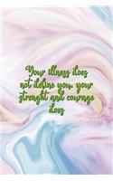 Your Illness Does Not Define You. Your Strenght And Courage Does