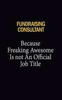 Fundraising Consultant Because Freaking Awesome Is Not An Official Job Title: 6x9 Unlined 120 pages writing notebooks for Women and girls