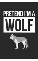 Wolf Notebook - Pretend I'm A Wolf Journal - Wolf Gift for Animal Lovers - Wolf Diary
