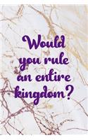 Would You Rule An entire Kingdom?