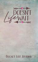 Life Doesn't Wait: Bucket List Journal: Bucket List Book - Creative Adventure Log - Travel Destination Planner - Vacation Memory Book