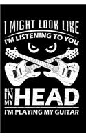I Might Look Like I'm Listening To You But In My Head I'm Playing My Guitar