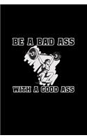 Be A Bad Ass With A Good Ass