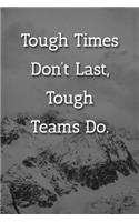 Tough Times Don't Last, Tough Teams Do. Notebook: Lined Journal, 120 Pages, 6 x 9, Co Worker Gift Journal, Snowy Mountains Matte Finish