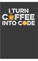 I Turn Coffee Into Code: Perfect Notebook For Coffee Lover. Cute Cream Paper 6*9 Inch With 100 Pages Notebook For Writing Daily Routine, Journal and Hand Note