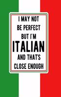 I May Not Be Perfect But I'm Italian And That's Close: 8.5x11 Notebook 100 Blank Lined College Rule Pages Funny Italian Gifts Italian Flag Notebook