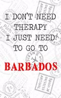 I Don't Need Therapy I Just Need To Go To Barbados