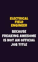 Electrical Field Engineer, Because Freaking Awesome Is Not An Official Job Title: 6X9 Career Pride Notebook Unlined 120 pages Writing Journal