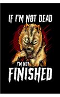 If I'm Not Dead I'm Not Finished: If I'm Not Dead I'm Not Finished Wolf Animal Instincts Blank Composition Notebook for Journaling & Writing (120 Lined Pages, 6" x 9")