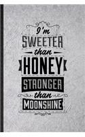 I'm Sweeter Than Honey Stronger Than Moonshine: Funny Positive Attitude Motivation Lined Notebook/ Blank Journal For Music Concert Musician, Inspirational Saying Unique Special Birthday Gift Idea 