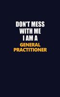 Don't Mess With Me I Am A General practitioner: Career journal, notebook and writing journal for encouraging men, women and kids. A framework for building your career.