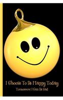 I Choose to Be Happy Today, Tomorrow, I Can Be Sad: Wide Ruled Notebook Journal