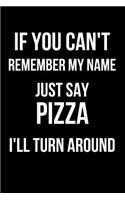 If You Can't Remember My Name Just Say Pizza I'll Turn Around: Blank Line Journal
