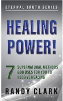 Healing Power!: 7 Supernatural Methods God Uses For You To Receive Healing(1 Eternal Truth)