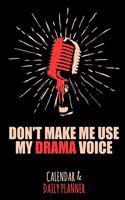 Don't Make Me Use My Drama Voice: Calendar & Daily Planner for a Voice Actor or Actress