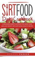 Sirt Food Diet Cookbook: A Beginners Guide to Activate the Skinny Gene and Lose Weight. Withantiaging Healthy Recipes