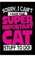 Sorry, I Can't I Have Some Super Important Cat Stuff to Do!: Diary Journal Notebook (Notebook, Journal, Diary)