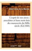 L'Esprit de Nos Aïeux: Anecdotes Et Bons Mots Tirés Des Manuscrits Du Xiiie Siècle (Éd.1888): (Histoire)