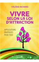 Vivre Selon La Loi D'Attraction: Applications Pratiques Pour Tous