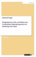 Erfolgsfaktoren, Ziele und Risiken des Co-Branding. Markenkooperation im Marketing einer Bank