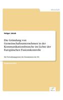 Die Gründung von Gemeinschaftsunternehmen in der Kommunikationsbranche im Lichte der Europäischen Fusionskontrolle