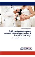 Birth outcomes among women attending a referral hospital in Kenya