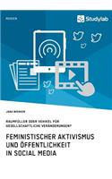 Feministischer Aktivismus und Öffentlichkeit in Social Media. Raumfüller oder Vehikel für gesellschaftliche Veränderungen?
