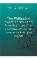 The Philippine Experiences of an American Teacher a Narrative of Work and Travel in the Philippine Islands