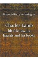 Charles Lamb His Friends, His Haunts and His Books