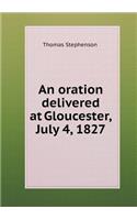 An Oration Delivered at Gloucester, July 4, 1827