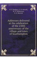 Addresses Delivered at the Celebration of the 250th Anniversary of the Village and Town of Southampton