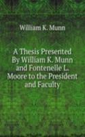Thesis Presented By William K. Munn and Fontenelle L. Moore to the President and Faculty