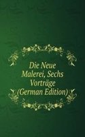 Die Neue Malerei, Sechs Vortrage (German Edition)