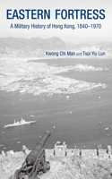 Eastern Fortress – A Military History of Hong Kong, 1840–1970