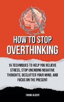 How To Stop Overthinking