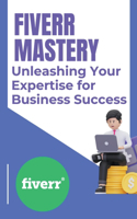 Fiverr Mastery: Unleashing Your Expertise for Business Success