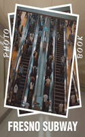 Fresno Subway Photo Book: Explore 40 Stunning Images Capturing Fresno's Urban Transit Experience And Scenic Views