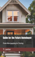 Guide for the Future Homebuyer: From Mortgaging to Closing