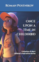 Once upon a time in childhood: Collection of short children's instructive stories