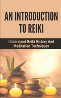 An Introduction To Reiki: Understand Reiki History And Meditation Techniques: The Use Of Reiki